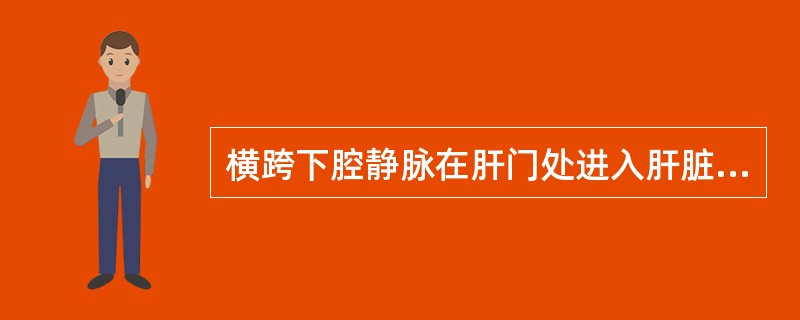 横跨下腔静脉在肝门处进入肝脏的结构是()