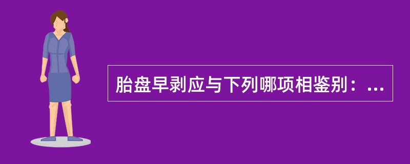 胎盘早剥应与下列哪项相鉴别：①胎盘后静脉丛②子宫壁局部收缩③胎盘后子宫肌瘤④胎盘内大血窦