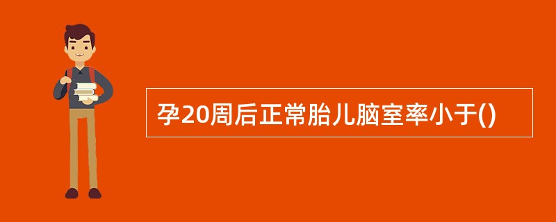 孕20周后正常胎儿脑室率小于()
