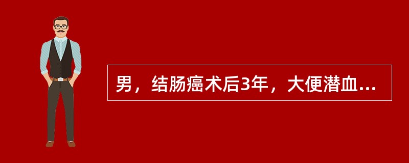男，结肠癌术后3年，大便潜血(+++)，行<img border="0" style="width: 16px; height: 18px;" src=&