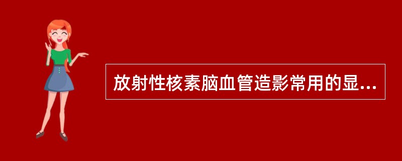 放射性核素脑血管造影常用的显像剂为()