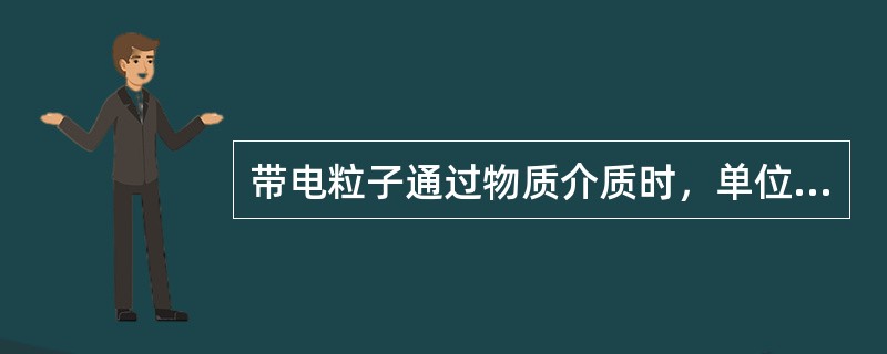 带电粒子通过物质介质时，单位路径形成的离子对数目称()