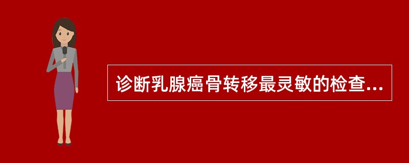 诊断乳腺癌骨转移最灵敏的检查方法是下列哪一项()