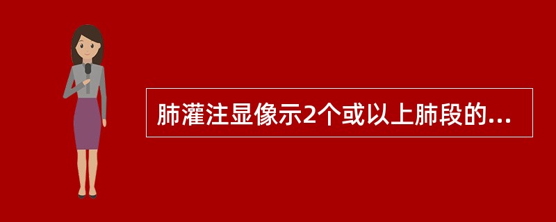 肺灌注显像示2个或以上肺段的灌注稀疏、缺损区大于异常的肺通气或X线胸片，可能为