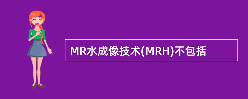 MR水成像技术(MRH)不包括