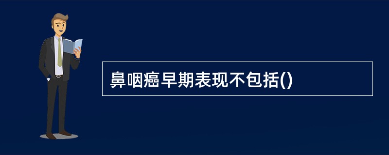 鼻咽癌早期表现不包括()