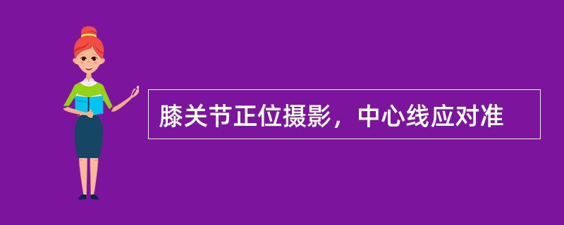 膝关节正位摄影，中心线应对准