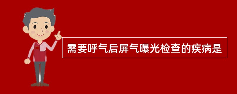 需要呼气后屏气曝光检查的疾病是