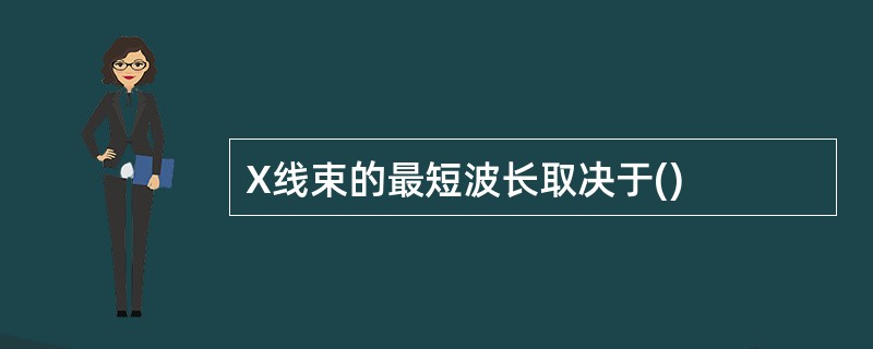 X线束的最短波长取决于()