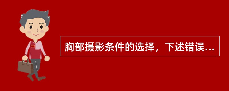 胸部摄影条件的选择，下述错误的是()