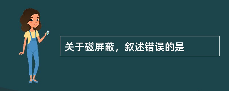 关于磁屏蔽，叙述错误的是