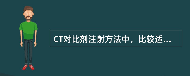 CT对比剂注射方法中，比较适用于头颅CT扫描的注射方法是