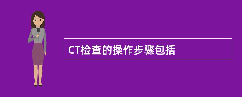 CT检查的操作步骤包括