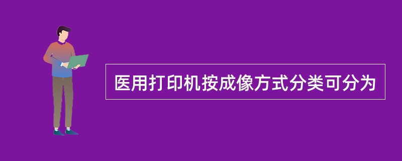 医用打印机按成像方式分类可分为