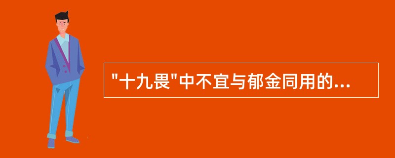 "十九畏"中不宜与郁金同用的药物是()