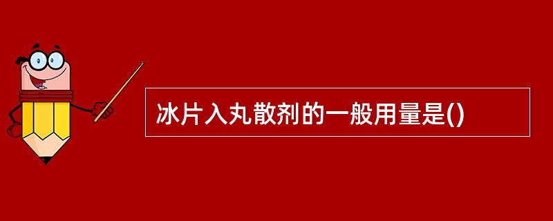 冰片入丸散剂的一般用量是()