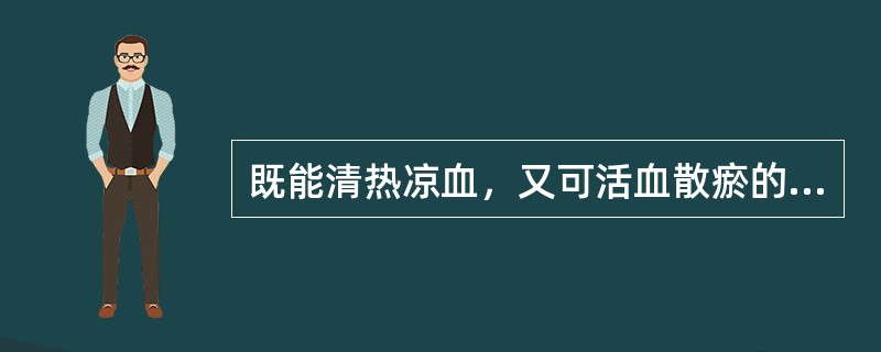 既能清热凉血，又可活血散瘀的药物是()