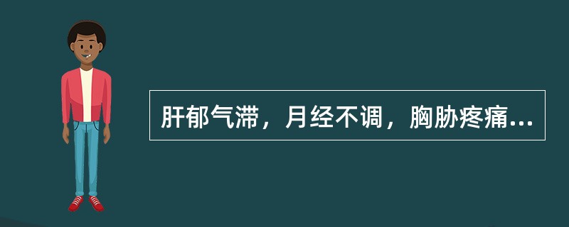 肝郁气滞，月经不调，胸胁疼痛常选用的药物是()
