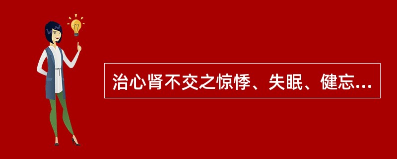 治心肾不交之惊悸、失眠、健忘宜选()