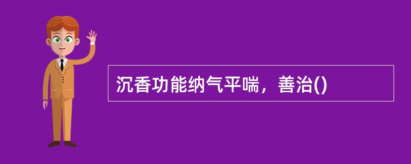 沉香功能纳气平喘，善治()