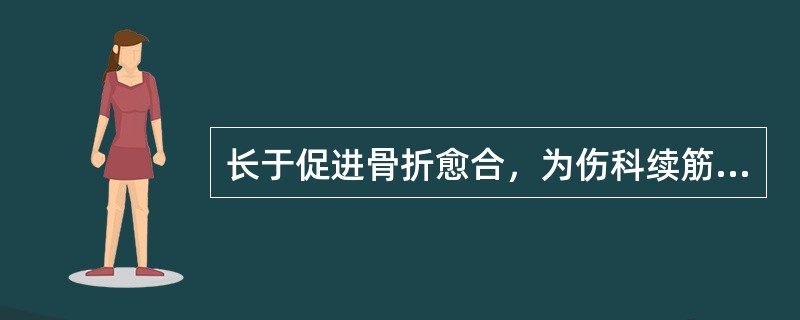 长于促进骨折愈合，为伤科续筋接骨要药的是()