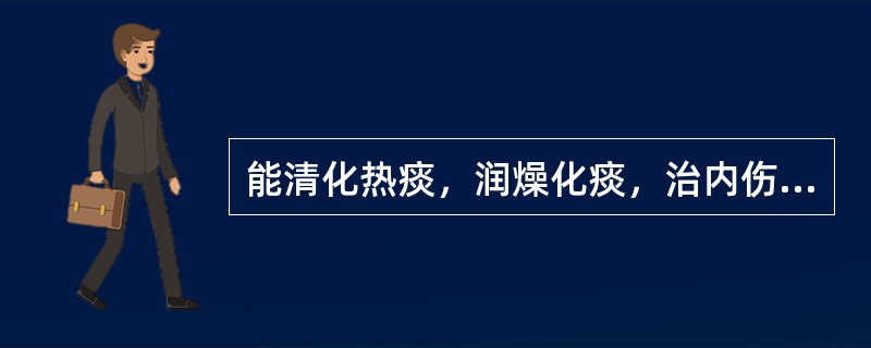 能清化热痰，润燥化痰，治内伤久咳、热痰、燥痰的是()