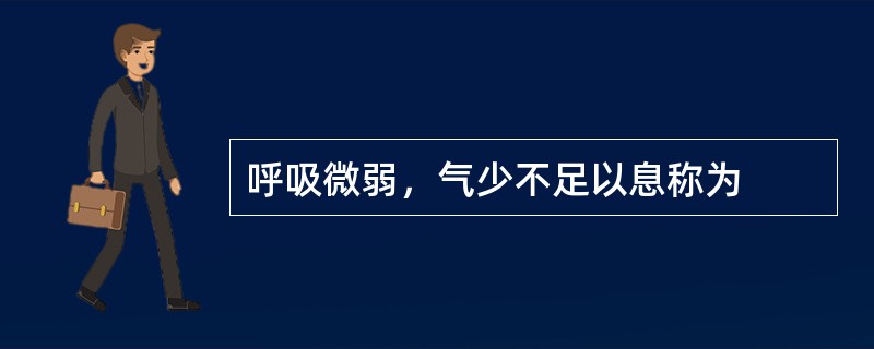 呼吸微弱，气少不足以息称为