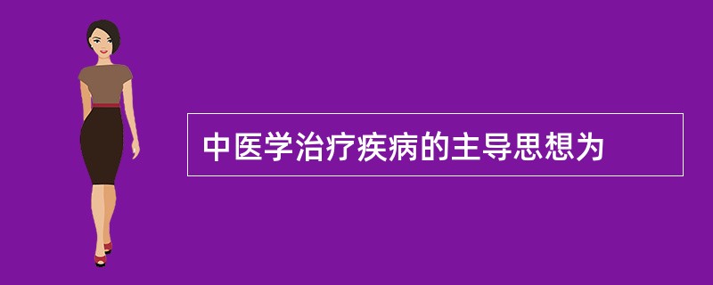 中医学治疗疾病的主导思想为