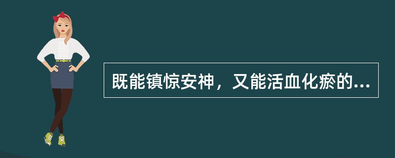 既能镇惊安神，又能活血化瘀的药物是()