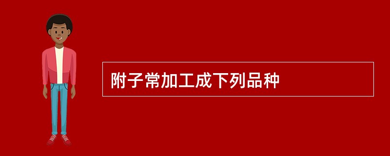 附子常加工成下列品种