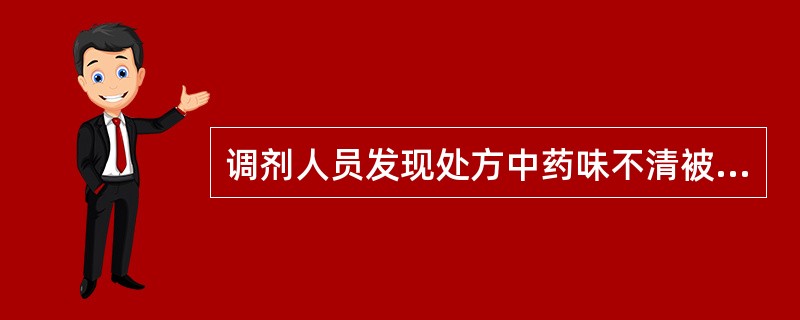 调剂人员发现处方中药味不清被涂改应（）。