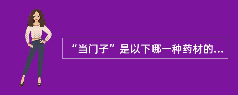 “当门子”是以下哪一种药材的性状特征