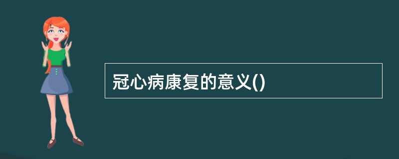 冠心病康复的意义()