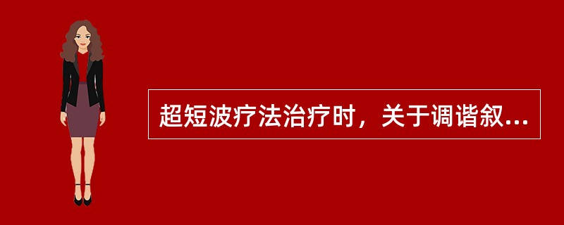 超短波疗法治疗时，关于调谐叙述不正确的是