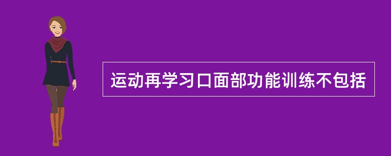 运动再学习口面部功能训练不包括