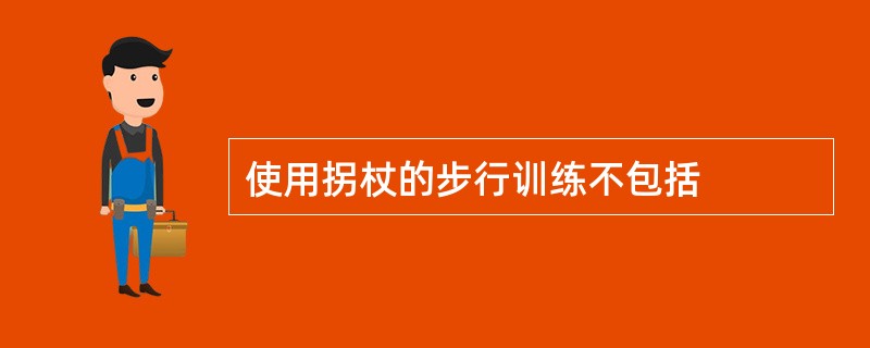 使用拐杖的步行训练不包括