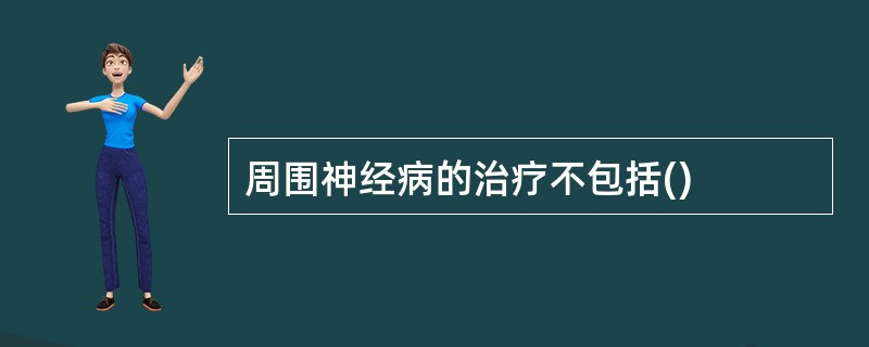 周围神经病的治疗不包括()