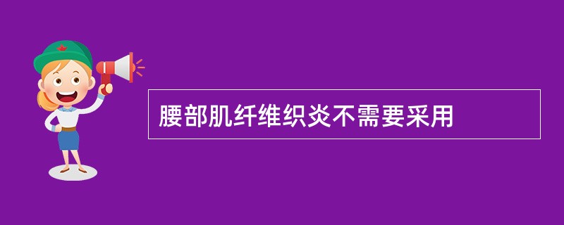 腰部肌纤维织炎不需要采用
