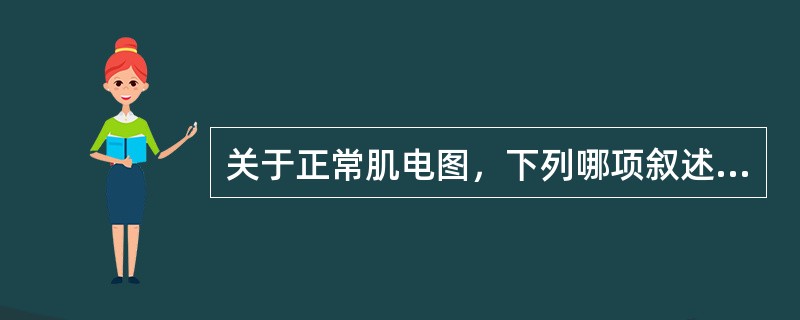 关于正常肌电图，下列哪项叙述是错误的