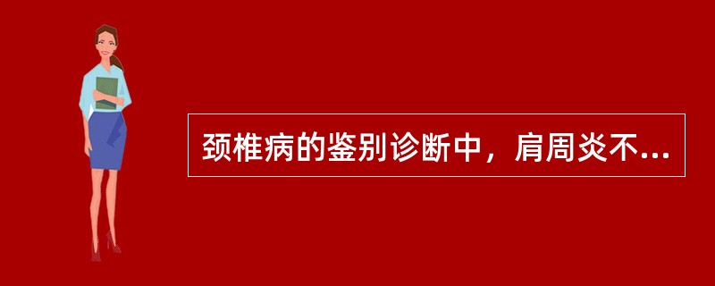 颈椎病的鉴别诊断中，肩周炎不可能出现