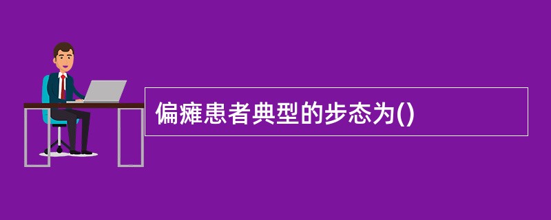 偏瘫患者典型的步态为()
