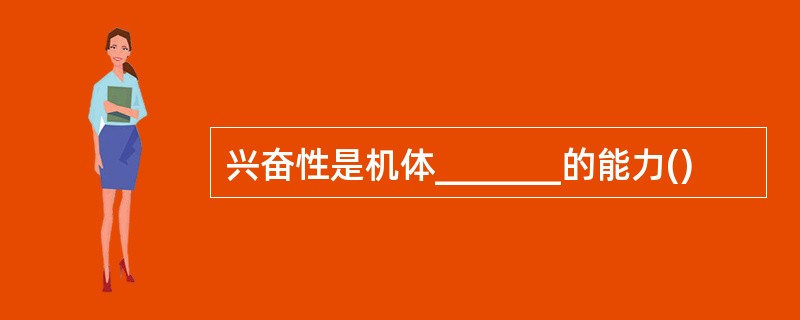 兴奋性是机体_______的能力()