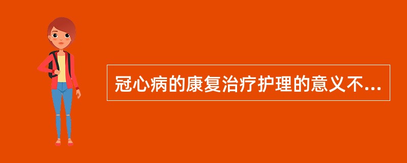 冠心病的康复治疗护理的意义不包括()