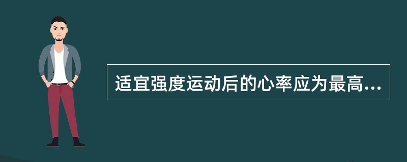 适宜强度运动后的心率应为最高心率的()