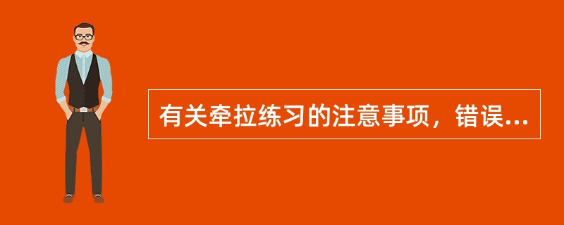有关牵拉练习的注意事项，错误的是()