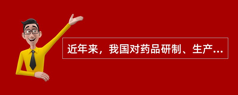 近年来，我国对药品研制、生产、新药及上市药品的法制管理力度逐步得到增强。现行《药品不良反应报告和监测管理办法》中所说的药品不良反应是指