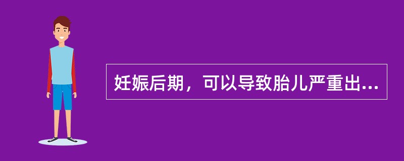 妊娠后期，可以导致胎儿严重出血，甚至死胎的药物是