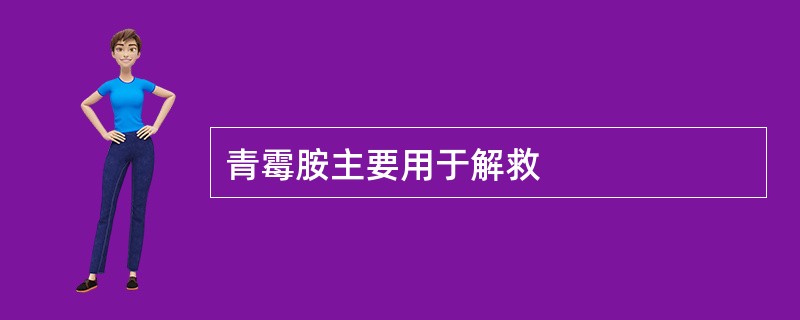 青霉胺主要用于解救