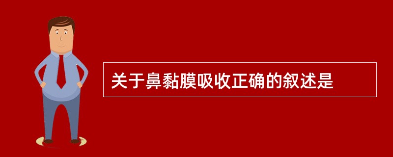 关于鼻黏膜吸收正确的叙述是