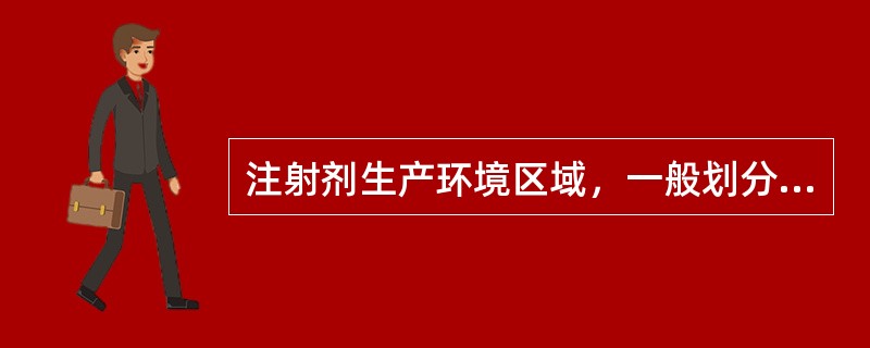 注射剂生产环境区域，一般划分为哪几个区